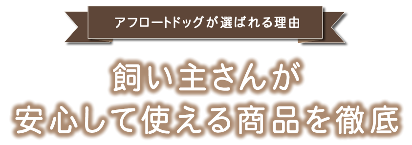 飼い主さんが安心して使える商品を徹底